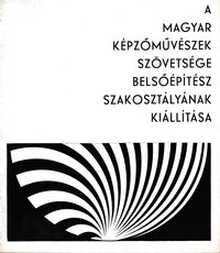 A Magyar Képzőművészek Szövetsége Belsőépítész Szakosztályának Kiállítása Budapest Ernst Múzeum 1970